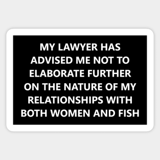 My Lawyer Has Advised Me Not to Elaborate Further on the Nature of My Relationships with Both Women and Fish Sticker